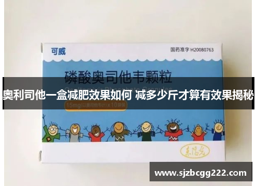 奥利司他一盒减肥效果如何 减多少斤才算有效果揭秘