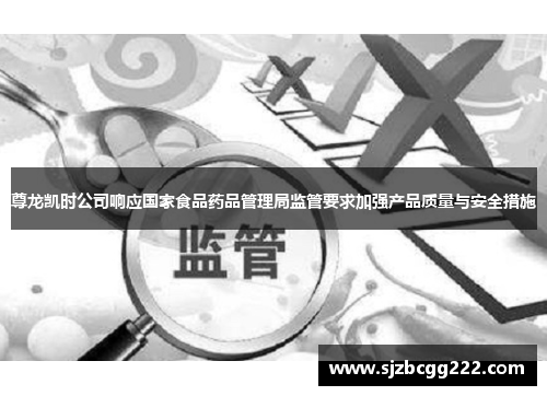 尊龙凯时公司响应国家食品药品管理局监管要求加强产品质量与安全措施