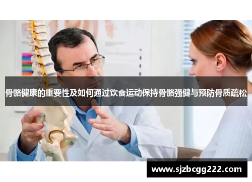 骨骼健康的重要性及如何通过饮食运动保持骨骼强健与预防骨质疏松