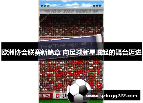 欧洲协会联赛新篇章 向足球新星崛起的舞台迈进